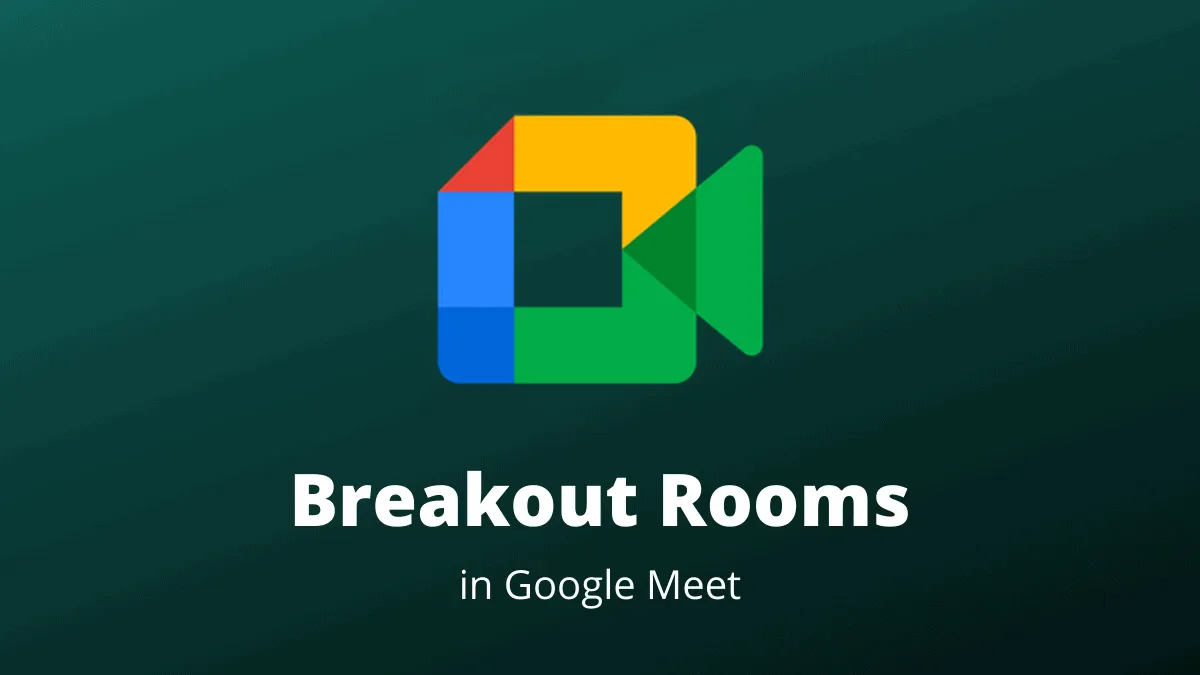 Hướng dẫn sử dụng tính năng breakout rooms trong Google Meet